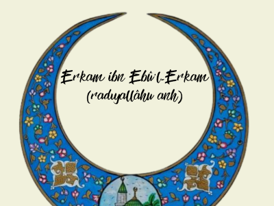 Ötelere Açılan Kutlu Evin Sahibi: Erkam ibn Ebû’l-Erkam